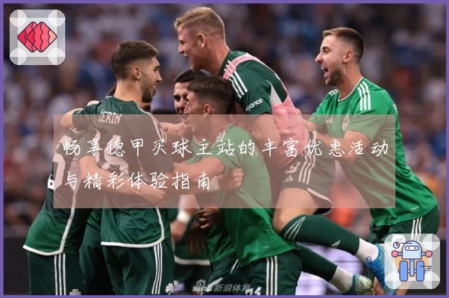 畅享德甲买球主站的丰富优惠活动与精彩体验指南