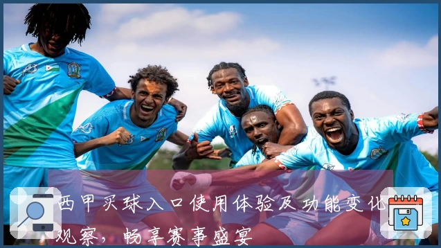 西甲买球入口使用体验及功能变化观察，畅享赛事盛宴
